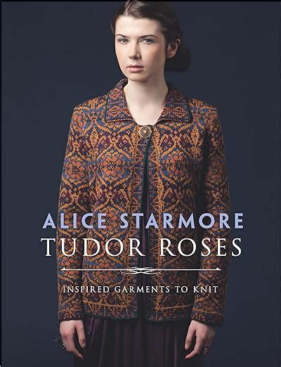 Tudor Roses: Inspired Garments To Knit by Alice Starmore